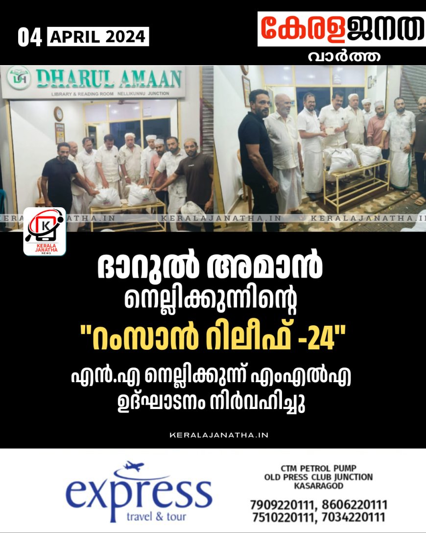 ദാറുൽ അമാൻ നെല്ലിക്കുന്നിന്റെ ആഭിമുഖ്യത്തിൽ റംസാൻ റിലീഫ് -24 എൻഎ നെല്ലിക്കുന്ന് എം എൽഎ ഉദ്ഘാടനം നിർവഹിച്ചു